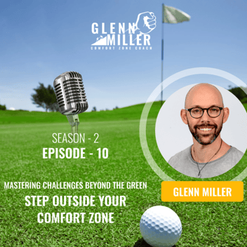 S2 Ep10: Mastering Challenges Beyond the Green Step Outside Your Comfort Zone with Glen Miller